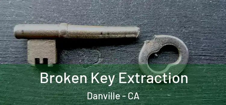 Broken Key Extraction Danville - CA