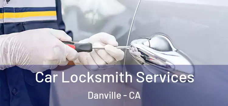 Car Locksmith Services Danville - CA
