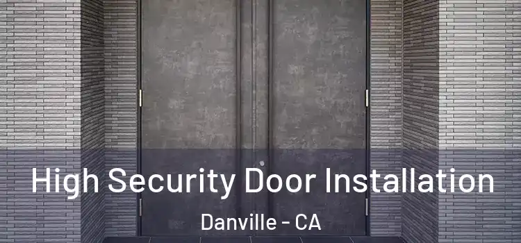 High Security Door Installation Danville - CA